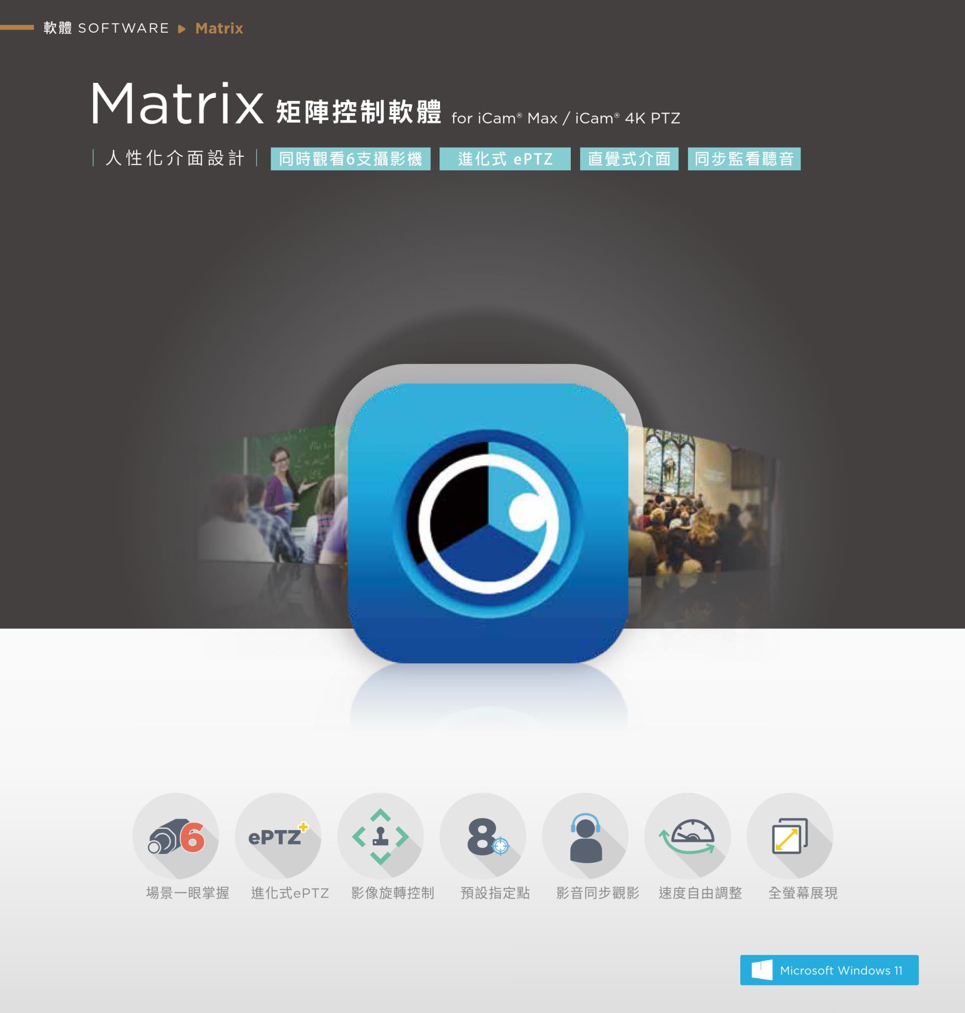 Matrix 矩阵控制软件支持同时监看六支摄影机，搭载进化式 ePTZ 技术与直觉式操作介面，提供多画面同步预览、影象与声音同步聆听、摄影机快速切换与场景贴标设置功能，适用于多镜教室、会议或活动现场监看与控场，是整合多路影象监看与灵活控制的最佳教学辅助工具。