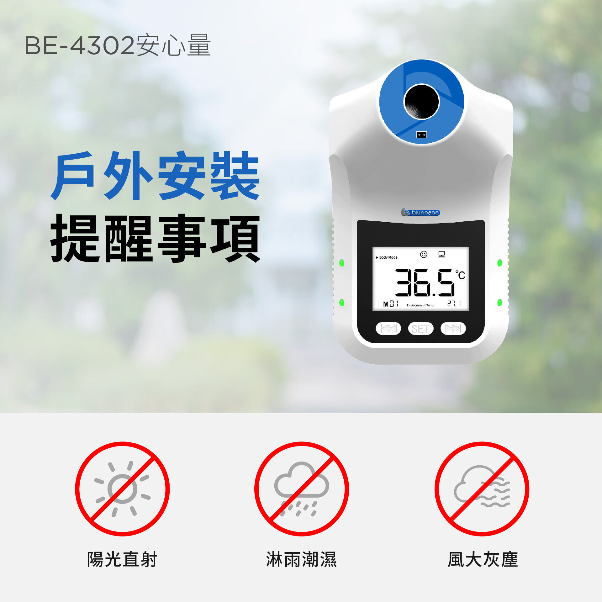 BE-4302 安心量安装於户外应避免阳光直射。安心量机器本身不防水，请避免淋雨或潮湿环境。强风吹拂下，辐射热衰减严重，建议使用帐篷或箱体阻绝强风。